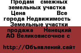 Продам 2 смежных земельных участка › Цена ­ 2 500 000 - Все города Недвижимость » Земельные участки продажа   . Ненецкий АО,Великовисочное с.